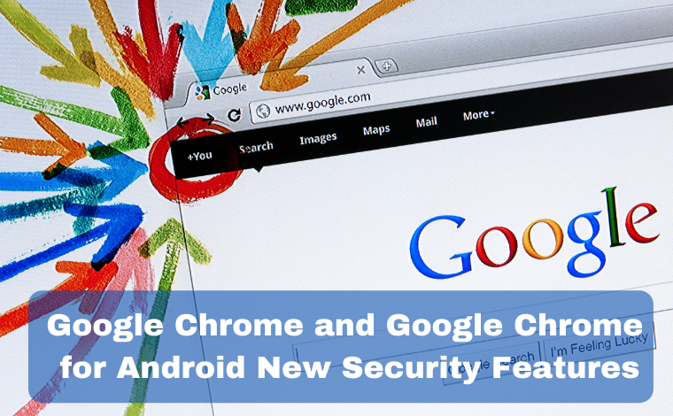 Google Chrome and Google Chrome for Android New Security Features