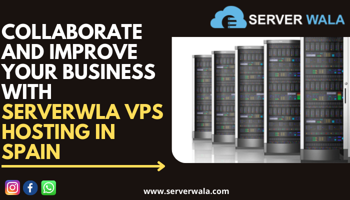 Collaborate and Improve your business With Serverwala VPS hosting in Spain