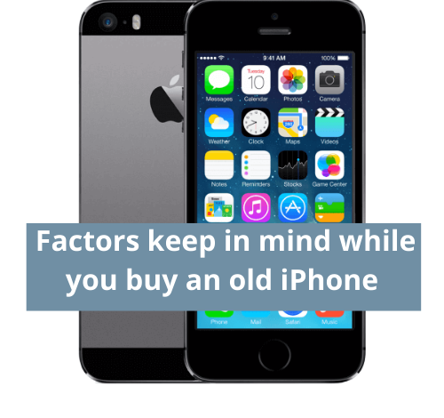 Factors keep in mind while you buy an old iPhone