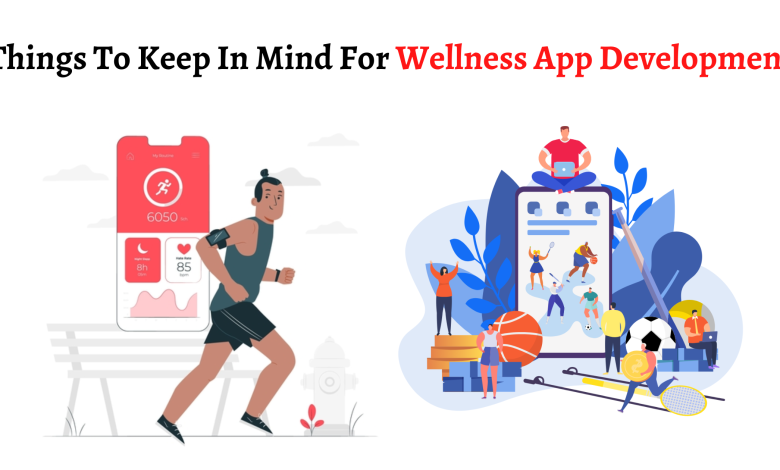 Things To Keep In Mind For Wellness App Development