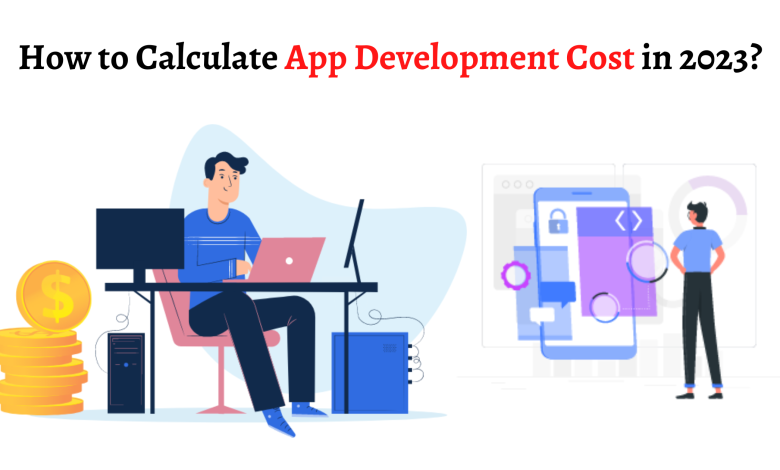 How to Calculate App Development Cost in 2023?