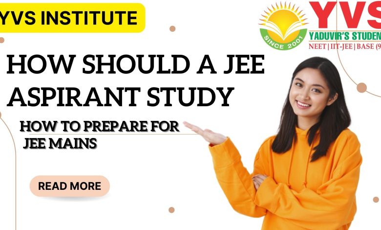 How Should a JEE Aspirant Study and How to Prepare for JEE Mains